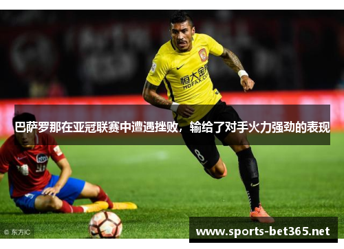 巴萨罗那在亚冠联赛中遭遇挫败，输给了对手火力强劲的表现