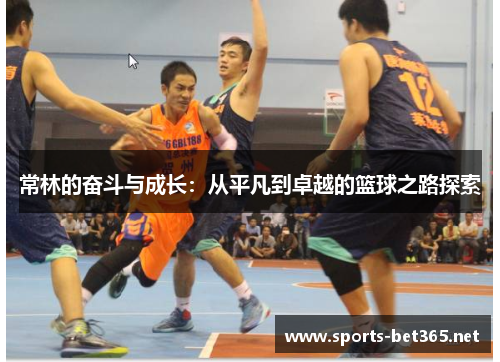 常林的奋斗与成长：从平凡到卓越的篮球之路探索