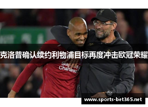 克洛普确认续约利物浦目标再度冲击欧冠荣耀